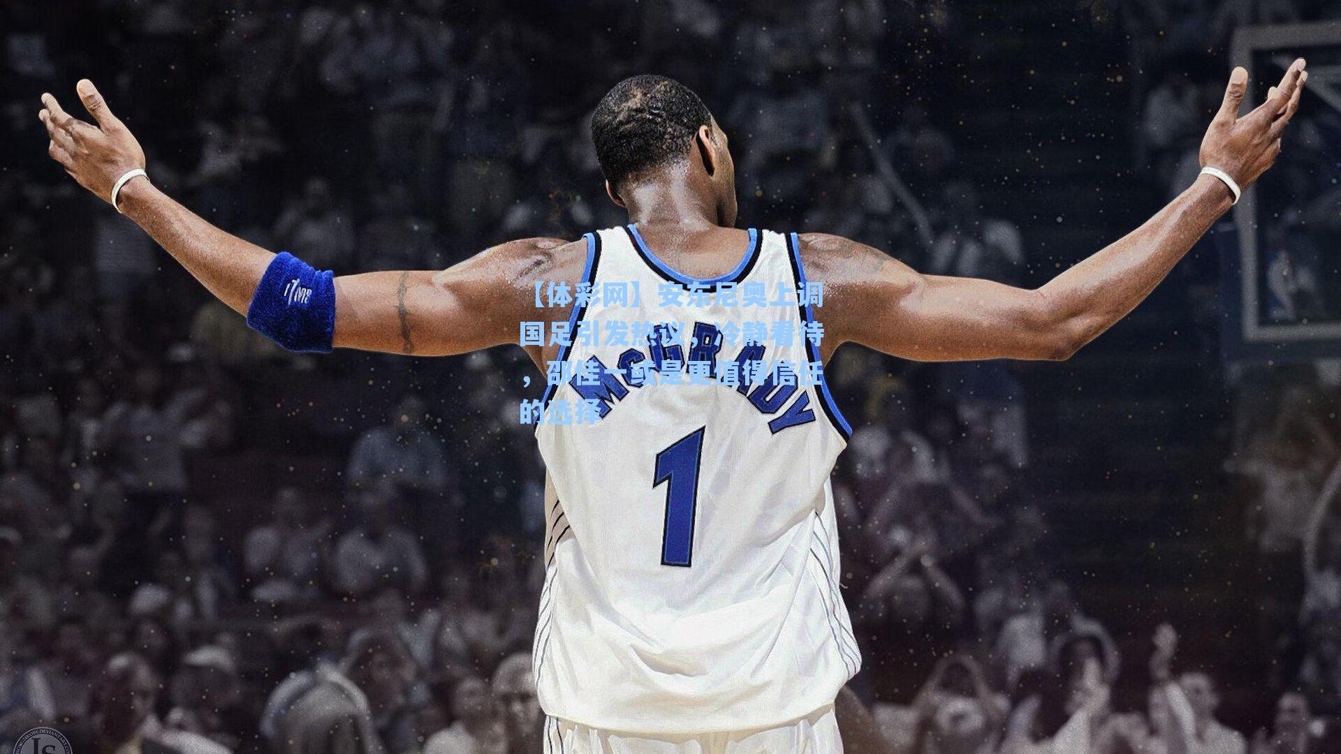 安东尼奥上调国足引发热议，冷静看待，邵佳一或是更值得信任的选择