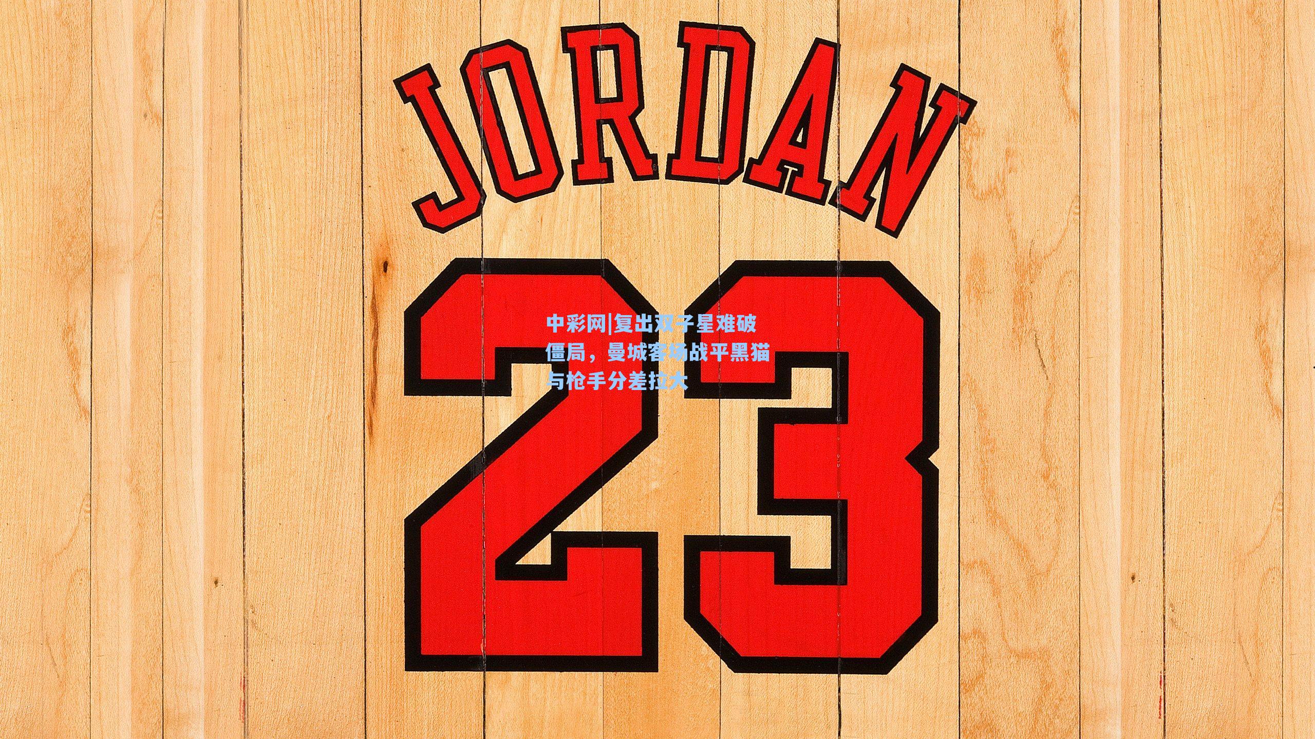 复出双子星难破僵局，曼城客场战平黑猫与枪手分差拉大