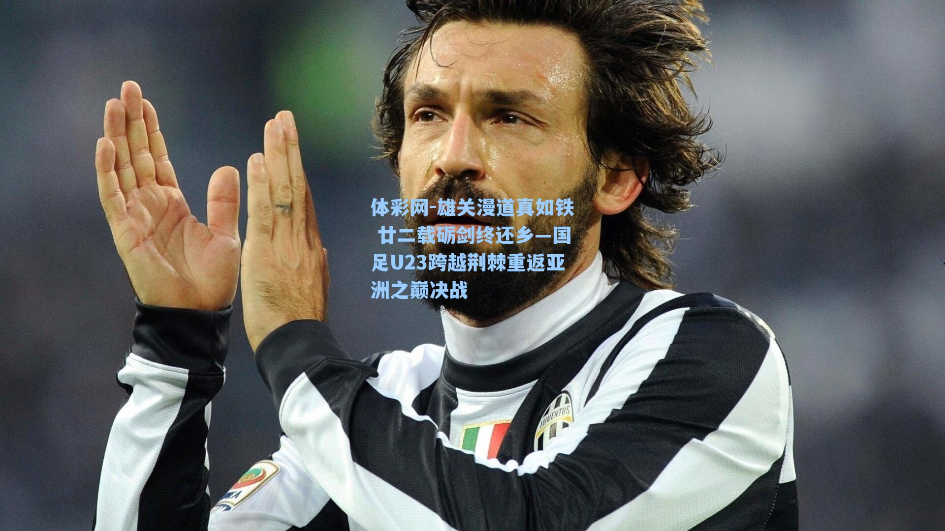 雄关漫道真如铁 廿二载砺剑终还乡—国足U23跨越荆棘重返亚洲之巅决战