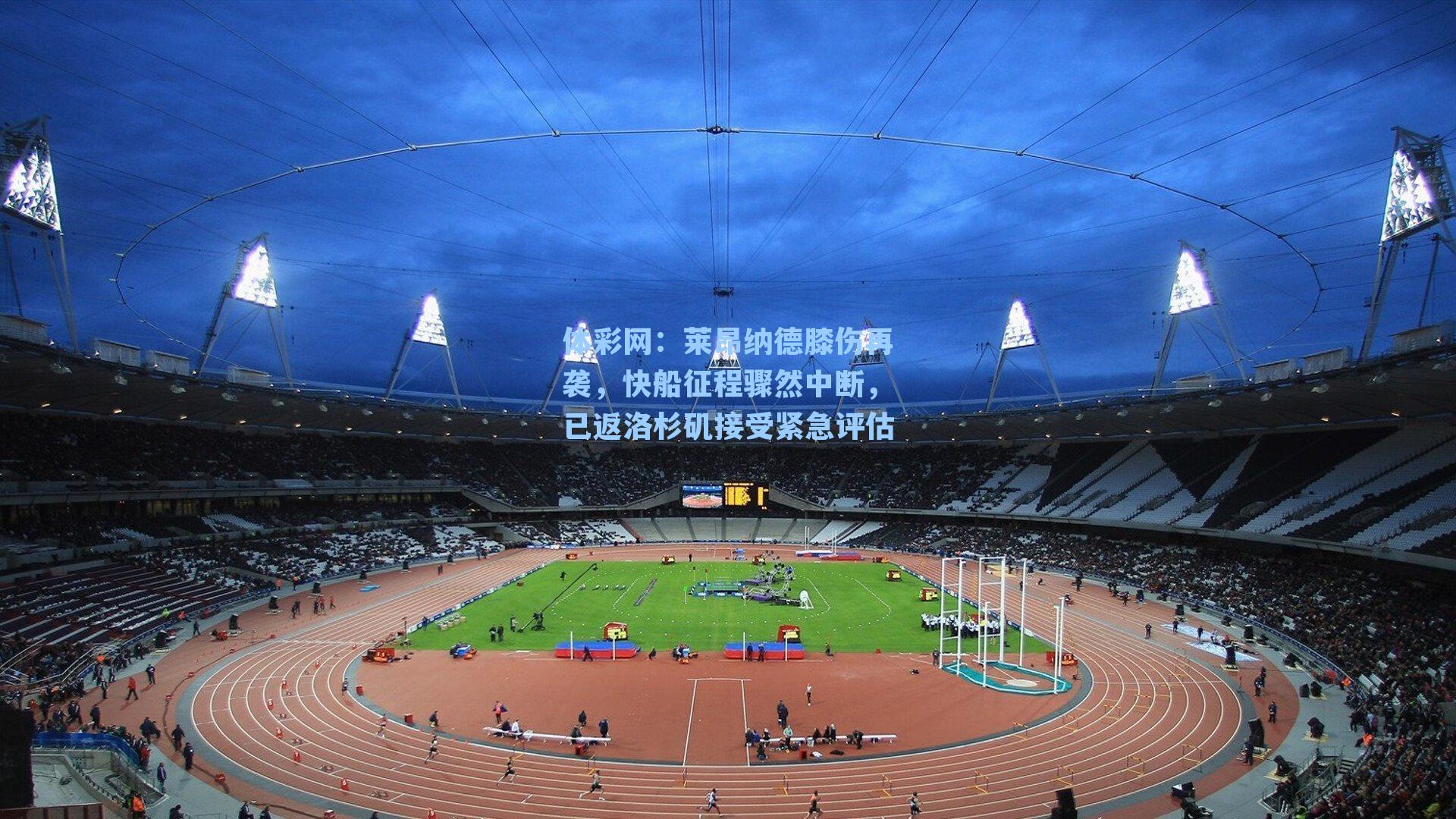 莱昂纳德膝伤再袭，快船征程骤然中断，已返洛杉矶接受紧急评估