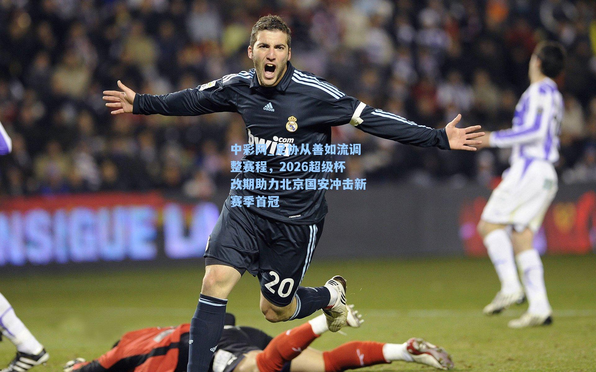 足协从善如流调整赛程，2026超级杯改期助力北京国安冲击新赛季首冠