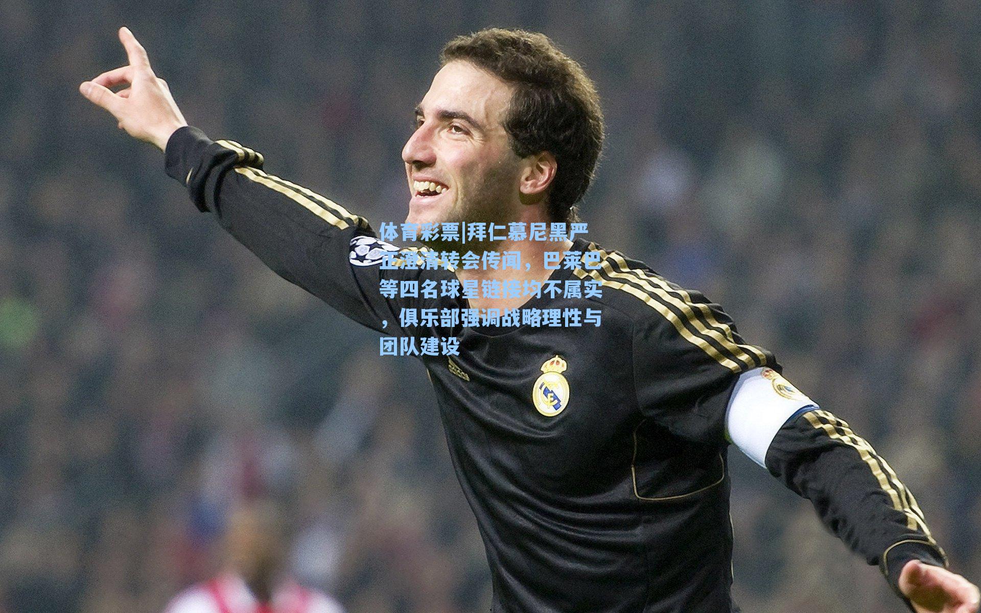 拜仁慕尼黑严正澄清转会传闻，巴莱巴等四名球星链接均不属实，俱乐部强调战略理性与团队建设
